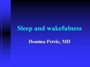 Sleep and wakefulness Domina Petric MD Average healthy