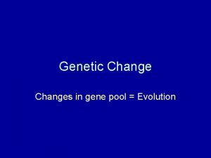 Genetic Changes in gene pool Evolution Natural Selection