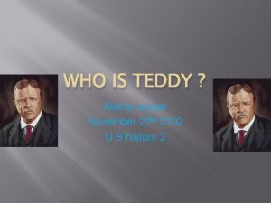 WHO IS TEDDY Alisha cooper November 27 th