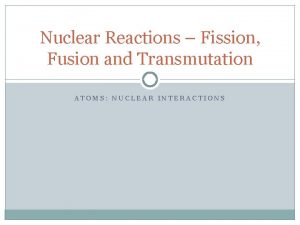 Nuclear Reactions Fission Fusion and Transmutation ATOMS NUCLEAR