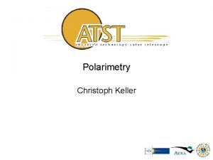 Polarimetry Christoph Keller Polarimetry Requirements Polarization sensitivity amount