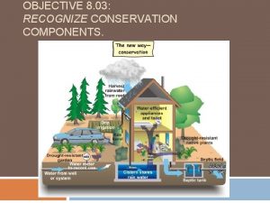 OBJECTIVE 8 03 RECOGNIZE CONSERVATION COMPONENTS 1 Conservation