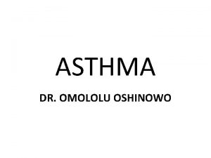 ASTHMA DR OMOLOLU OSHINOWO Asthma is a common