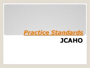 Practice Standards JCAHO What is JCAHO The Joint