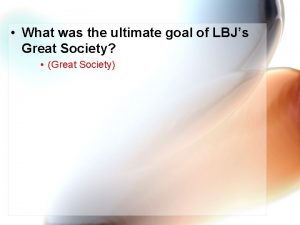 What was the ultimate goal of LBJs Great