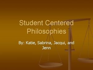 Student Centered Philosophies By Katie Sabrina Jacqui and