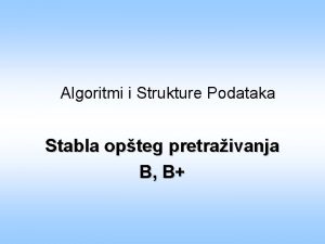 Algoritmi i Strukture Podataka Stabla opteg pretraivanja B