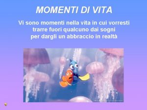 MOMENTI DI VITA Vi sono momenti nella vita