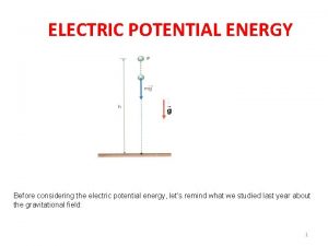 ELECTRIC POTENTIAL ENERGY Before considering the electric potential