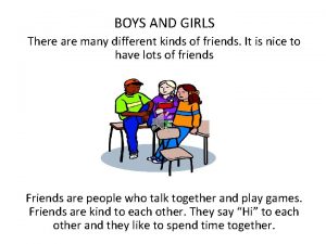 BOYS AND GIRLS There are many different kinds