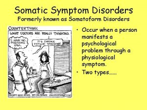 Somatic Symptom Disorders Formerly known as Somatoform Disorders