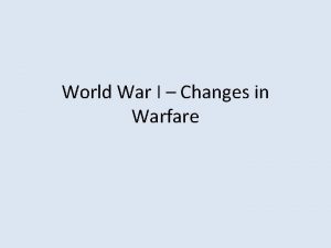 World War I Changes in Warfare Changing Warfare