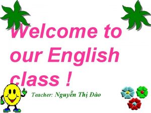 Welcome to our English class Teacher Nguyn Th