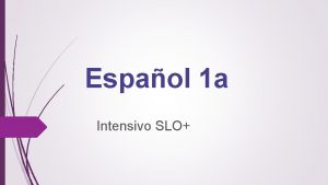 Espaol 1 a Intensivo SLO 07062018 clase 2