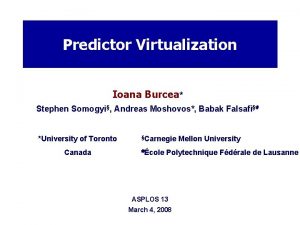 Predictor Virtualization Ioana Burcea Stephen Somogyi Andreas Moshovos