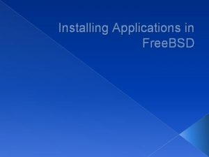 Installing Applications in Free BSD Overview Two technologies