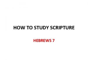 HOW TO STUDY SCRIPTURE HEBREWS 7 Hebrews 7