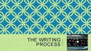 THE WRITING PROCESS WHAT IS THE WRITING PROCESS