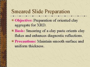 Smeared Slide Preparation Objective Preparation of oriented clay