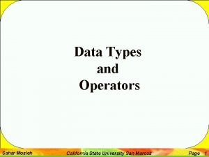 Data Types and Operators Sahar Mosleh California State
