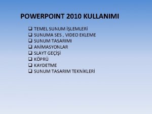 POWERPOINT 2010 KULLANIMI q TEMEL SUNUM LEMLER q