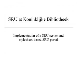 SRU at Koninklijke Bibliotheek Implementation of a SRU