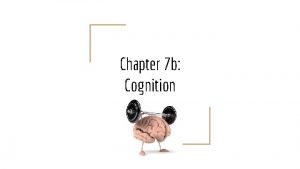 Chapter 7 b Cognition Major Terms Cognition Any