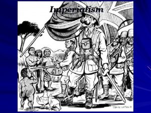 Imperialism What was imperialism The policy of obtaining