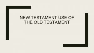 NEW TESTAMENT USE OF THE OLD TESTAMENT We