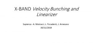 XBAND Velocity Bunching and Linearizer Sapienza A Mostacci