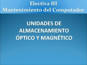 Electiva III Mantenimiento del Computador UNIDADES DE ALMACENAMIENTO