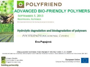 ADVANCED BIOFRIENDLY POLYMERS Hydrolytic degradation and biodegradation of