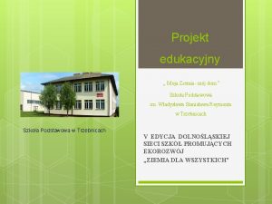 Projekt edukacyjny Moja Ziemia mj dom Szkoa Podstawowa