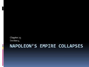 Chapter 23 Section 4 NAPOLEONS EMPIRE COLLAPSES Key