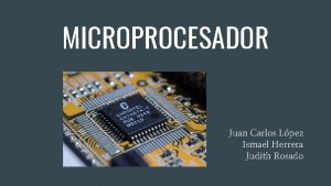 MICROPROCESADOR Juan Carlos Lpez Ismael Herrera Judith Rosado