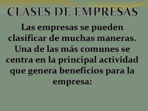 CLASES DE EMPRESAS Las empresas se pueden clasificar