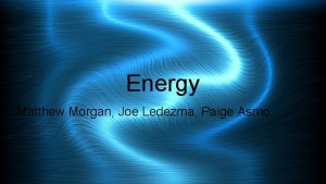 Energy Matthew Morgan Joe Ledezma Paige Asmo What