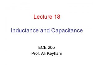 Lecture 18 Inductance and Capacitance ECE 205 Prof