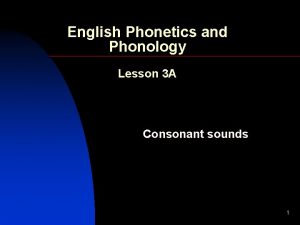 English Phonetics and Phonology Lesson 3 A Consonant