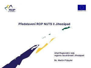 Pedstaven ROP NUTS II Jihozpad ad Regionln rady