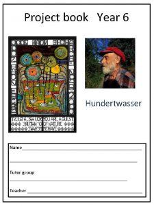 Project book Year 6 Hundertwasser Name Tutor group