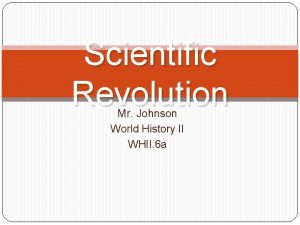 Scientific Revolution Mr Johnson World History II WHII