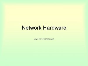 Network Hardware www ICTTeacher com Network Hardware For