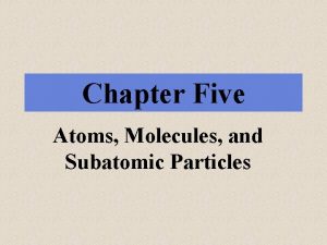 Chapter Five Atoms Molecules and Subatomic Particles Outline