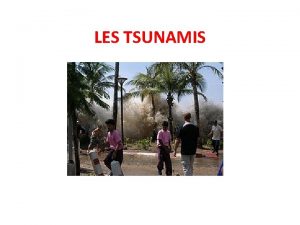 LES TSUNAMIS Questce quun Tsunami Un tsunami est