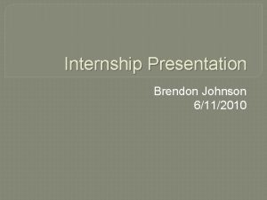 Internship Presentation Brendon Johnson 6112010 Main Project Transformation