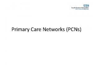 Primary Care Networks PCNs Primary Care Networks PCNs