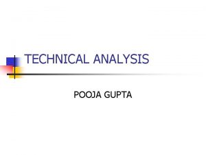 TECHNICAL ANALYSIS POOJA GUPTA What is Technical Analysis