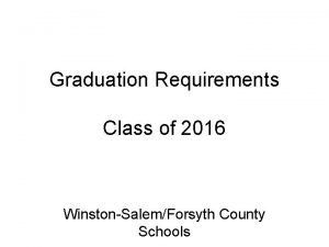 Graduation Requirements Class of 2016 WinstonSalemForsyth County Schools