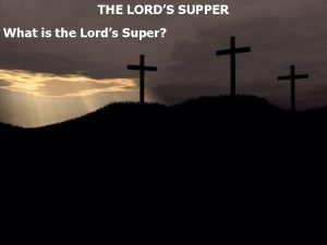 THE LORDS SUPPER What is the Lords Super